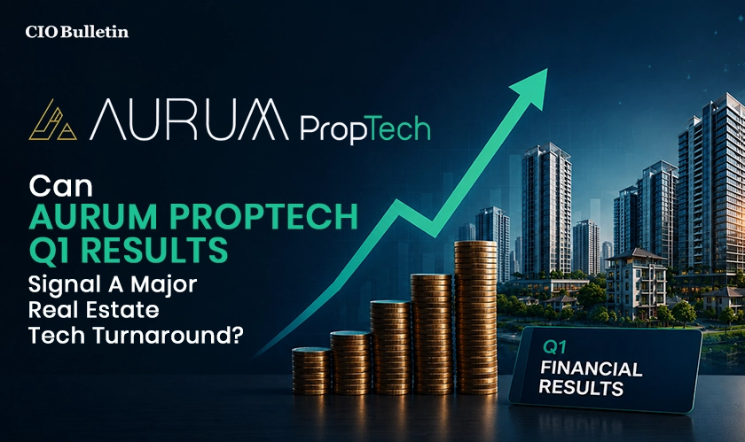 CIO Bulletin | Aurum Proptech Q1 Results Surge